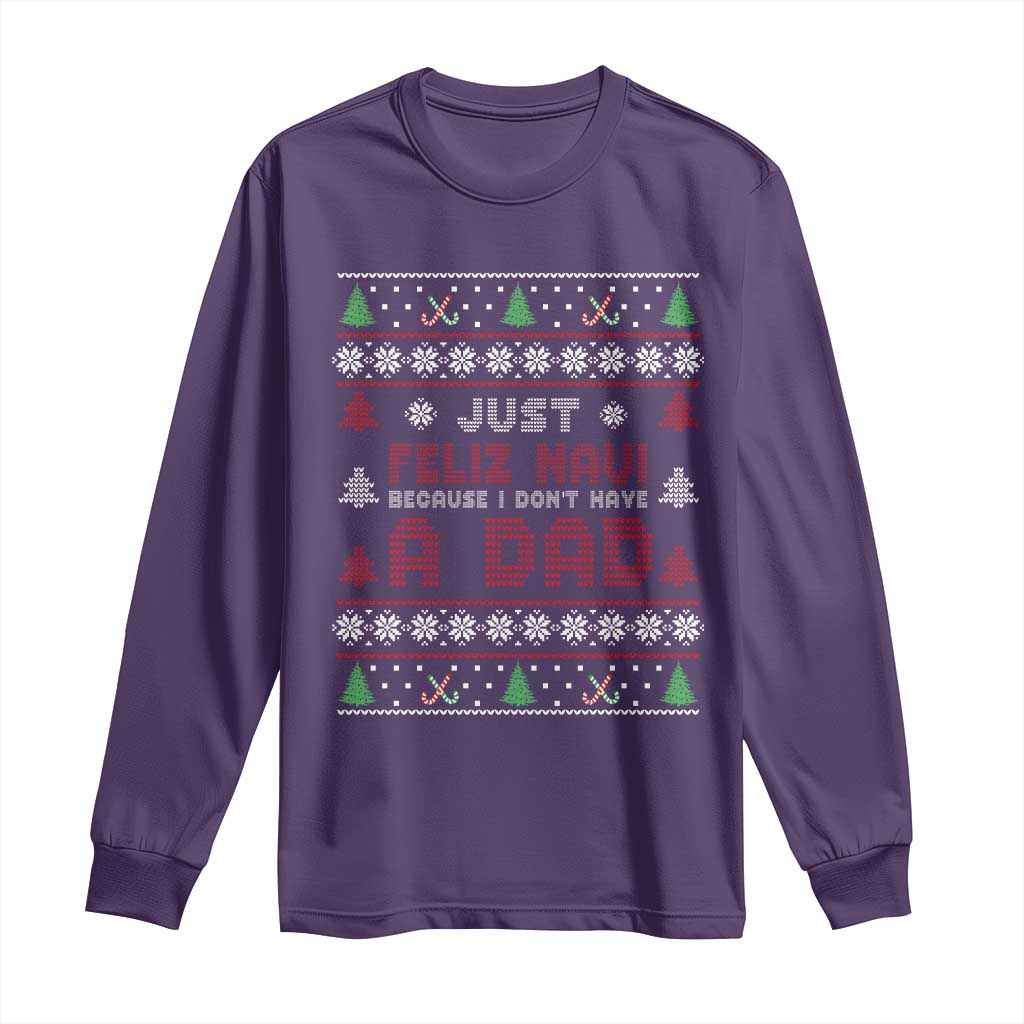 Just Feliz Navi Because I Dont Have A Dad Ugly Christmas Long Sleeve Shirt TS10 Purple Print Your Wear