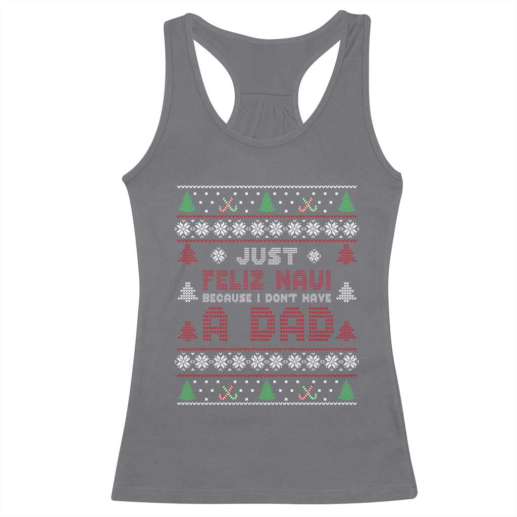 Just Feliz Navi Because I Dont Have A Dad Ugly Christmas Racerback Tank Top TS10 Charcoal Print Your Wear