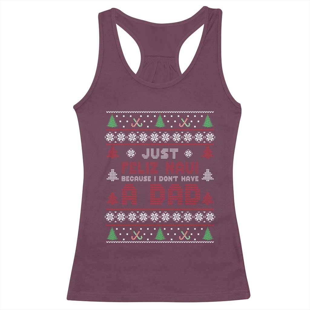 Just Feliz Navi Because I Dont Have A Dad Ugly Christmas Racerback Tank Top TS10 Maroon Print Your Wear