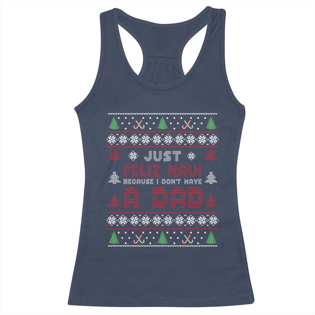 Just Feliz Navi Because I Dont Have A Dad Ugly Christmas Racerback Tank Top TS10 Navy Print Your Wear