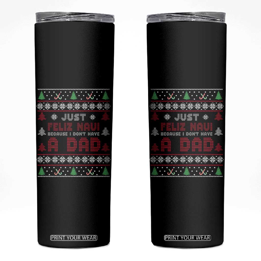 Just Feliz Navi Because I Dont Have A Dad Ugly Christmas Skinny Tumbler TS10 Black Print Your Wear