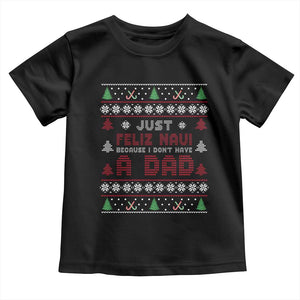 Just Feliz Navi Because I Dont Have A Dad Ugly Christmas Toddler T Shirt TS10 Black Print Your Wear