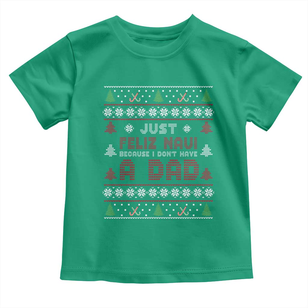 Just Feliz Navi Because I Dont Have A Dad Ugly Christmas Toddler T Shirt TS10 Irish Green Print Your Wear