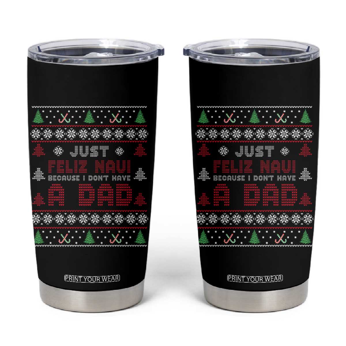 Just Feliz Navi Because I Dont Have A Dad Ugly Christmas Tumbler Cup TS10 Black Print Your Wear