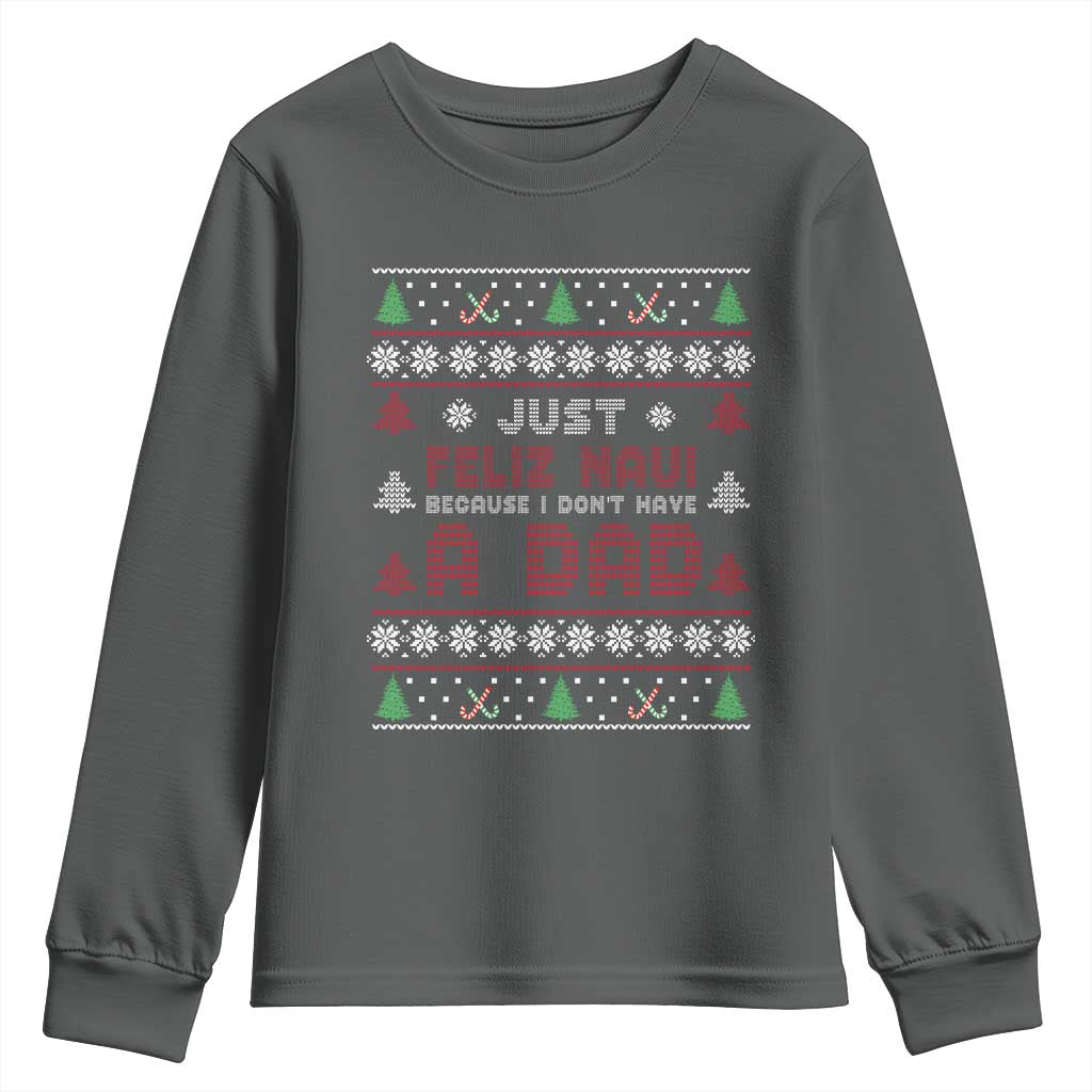 Just Feliz Navi Because I Dont Have A Dad Ugly Christmas Youth Sweatshirt TS10 Dark Heather Print Your Wear