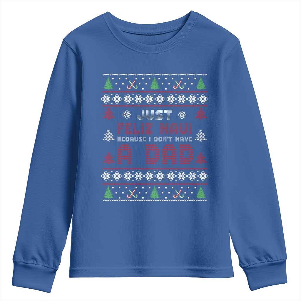 Just Feliz Navi Because I Dont Have A Dad Ugly Christmas Youth Sweatshirt TS10 Royal Blue Print Your Wear