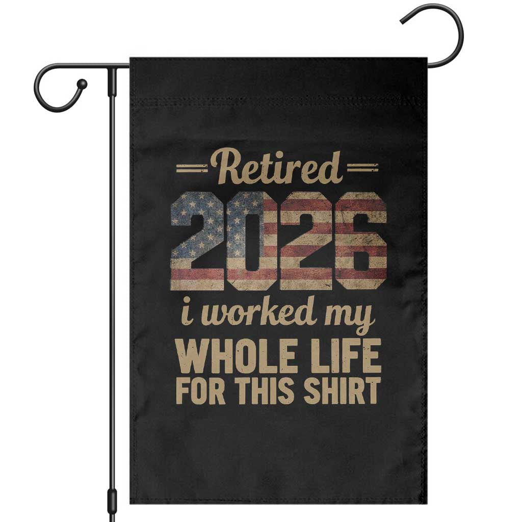 Retired 2026 Garden Flag Vintage Retirement US Flag I Worked My Whole Life TS10 Black Print Your Wear