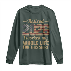 Retired 2026 Long Sleeve Shirt Vintage Retirement US Flag I Worked My Whole Life TS10 Dark Forest Green Print Your Wear