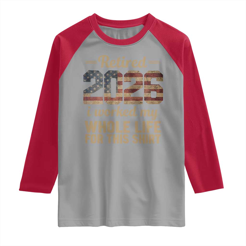 Retired 2026 Raglan Shirt Vintage Retirement US Flag I Worked My Whole Life TS10 Sport Gray Red Print Your Wear