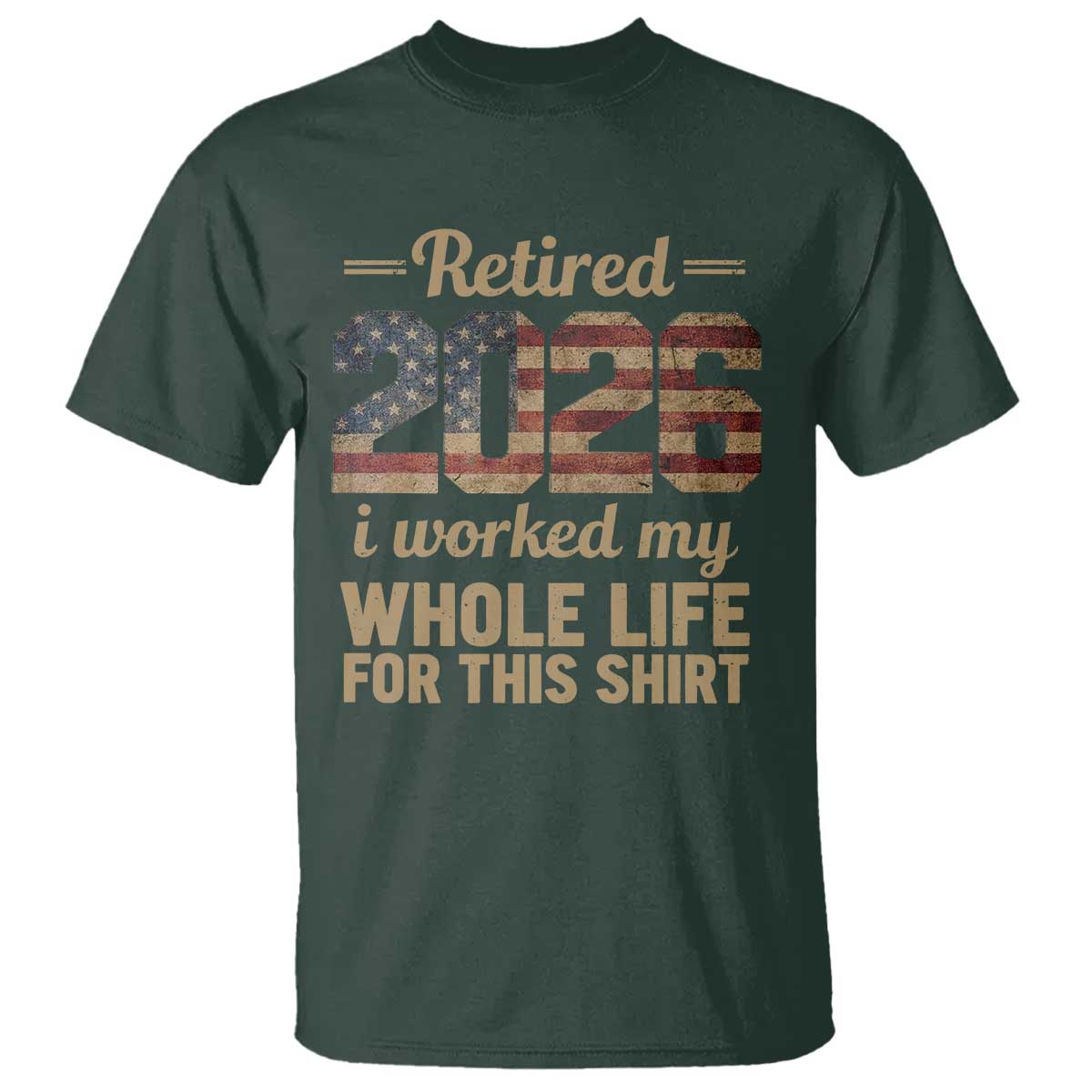 Retired 2026 T Shirt - Vintage Retirement US Flag I Worked My Whole Life Humor Tee TS10 Dark Forest Green Print Your Wear