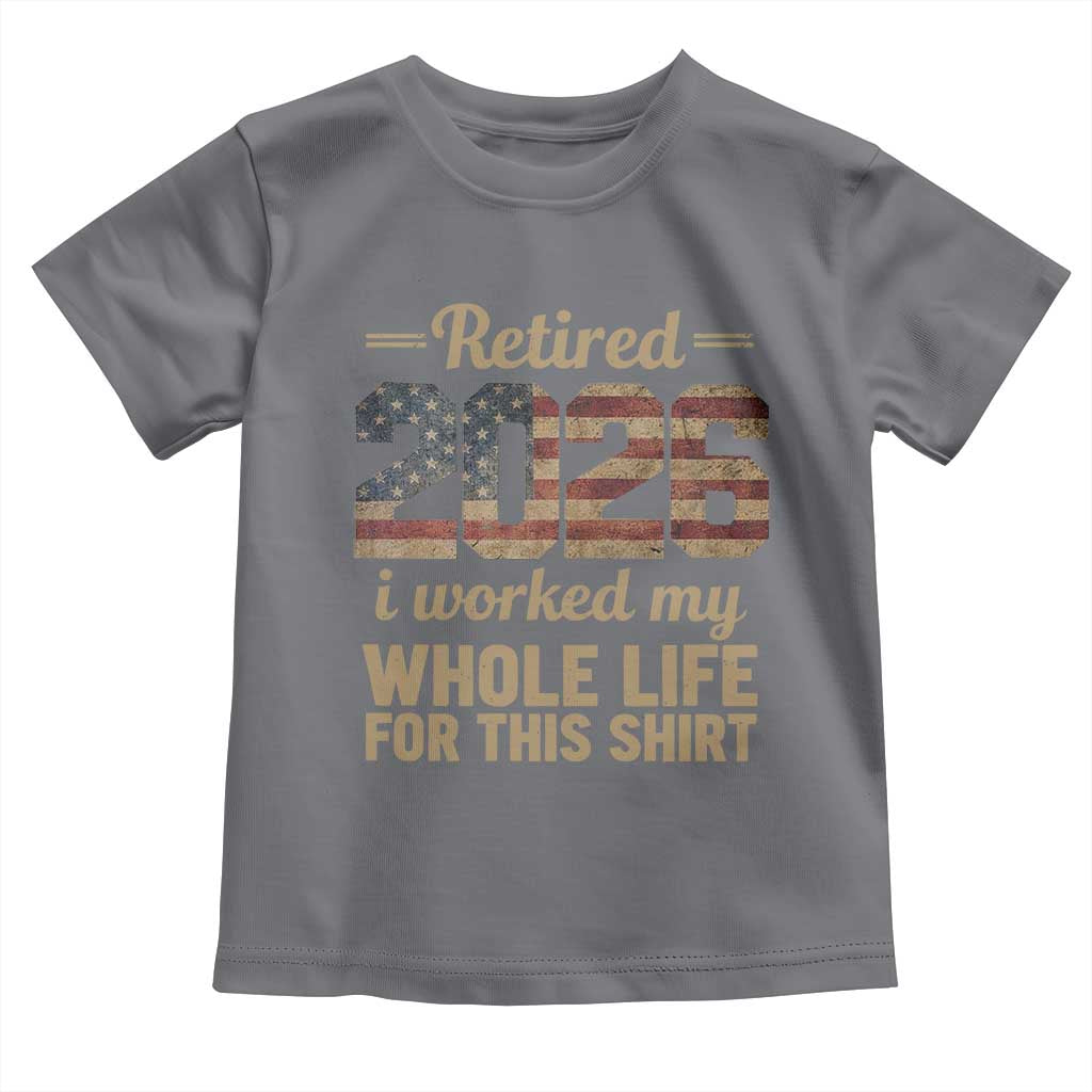 Retired 2026 Toddler T Shirt Vintage Retirement US Flag I Worked My Whole Life TS10 Charcoal Print Your Wear