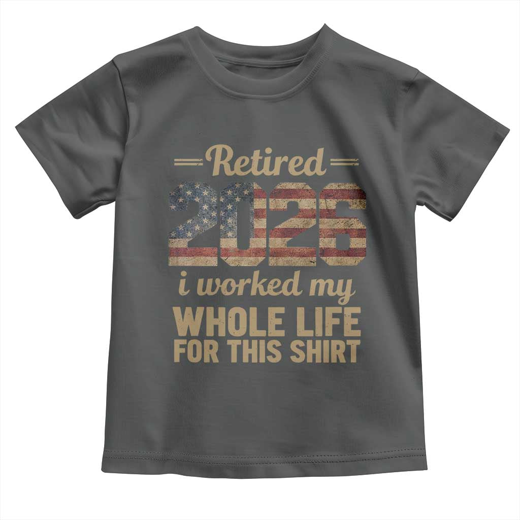 Retired 2026 Toddler T Shirt Vintage Retirement US Flag I Worked My Whole Life TS10 Dark Heather Print Your Wear