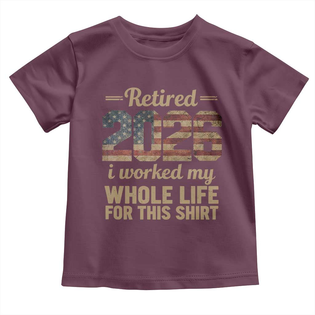 Retired 2026 Toddler T Shirt Vintage Retirement US Flag I Worked My Whole Life TS10 Maroon Print Your Wear