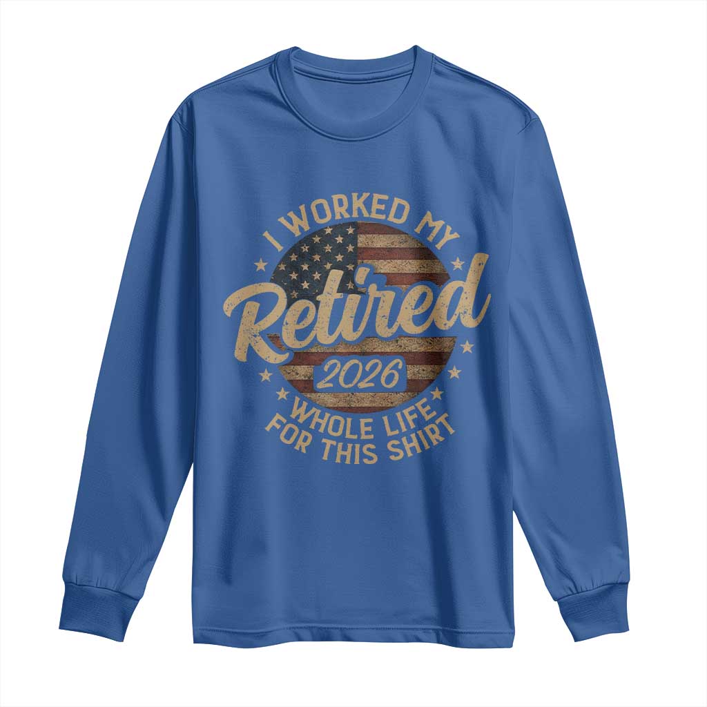 Retired 2026 Long Sleeve Shirt Funny Retirement I Worked My Whole Life Retro US Flag TS10 Royal Blue Print Your Wear