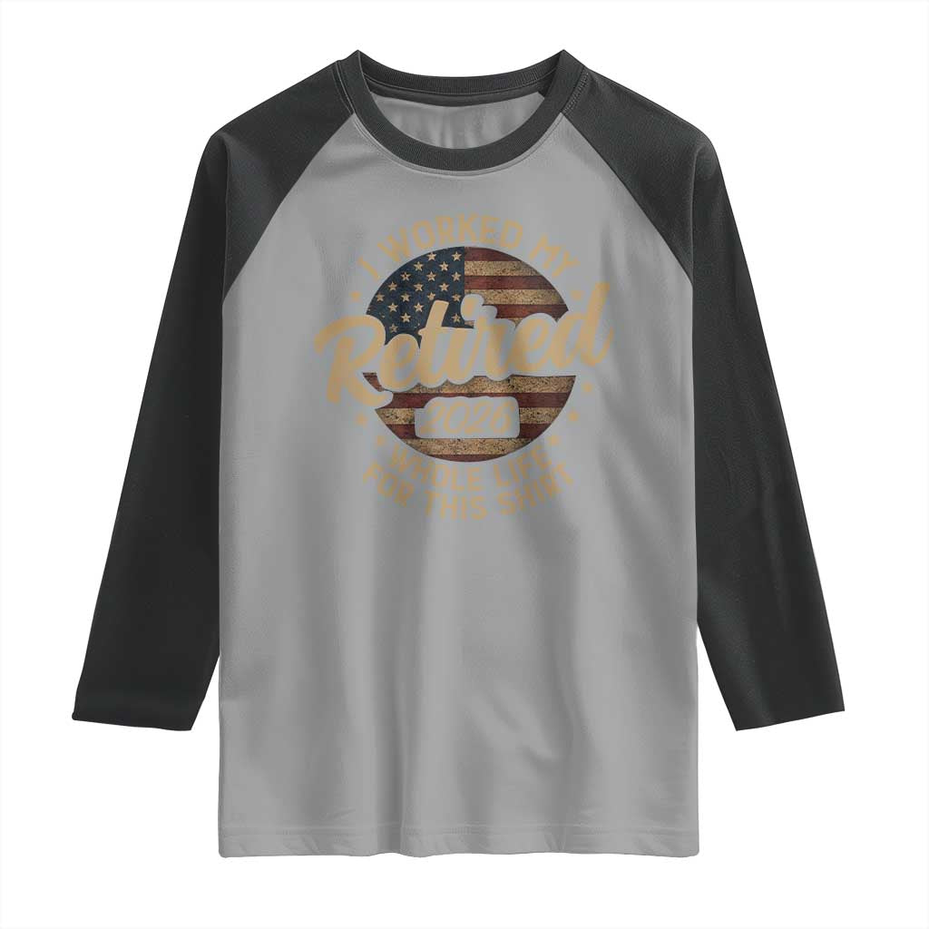Retired 2026 Raglan Shirt Funny Retirement I Worked My Whole Life Retro US Flag TS10 Sport Gray Black Print Your Wear