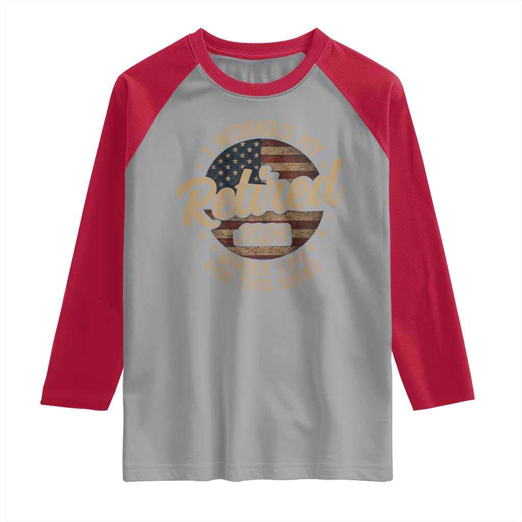 Retired 2026 Raglan Shirt Funny Retirement I Worked My Whole Life Retro US Flag TS10 Sport Gray Red Print Your Wear