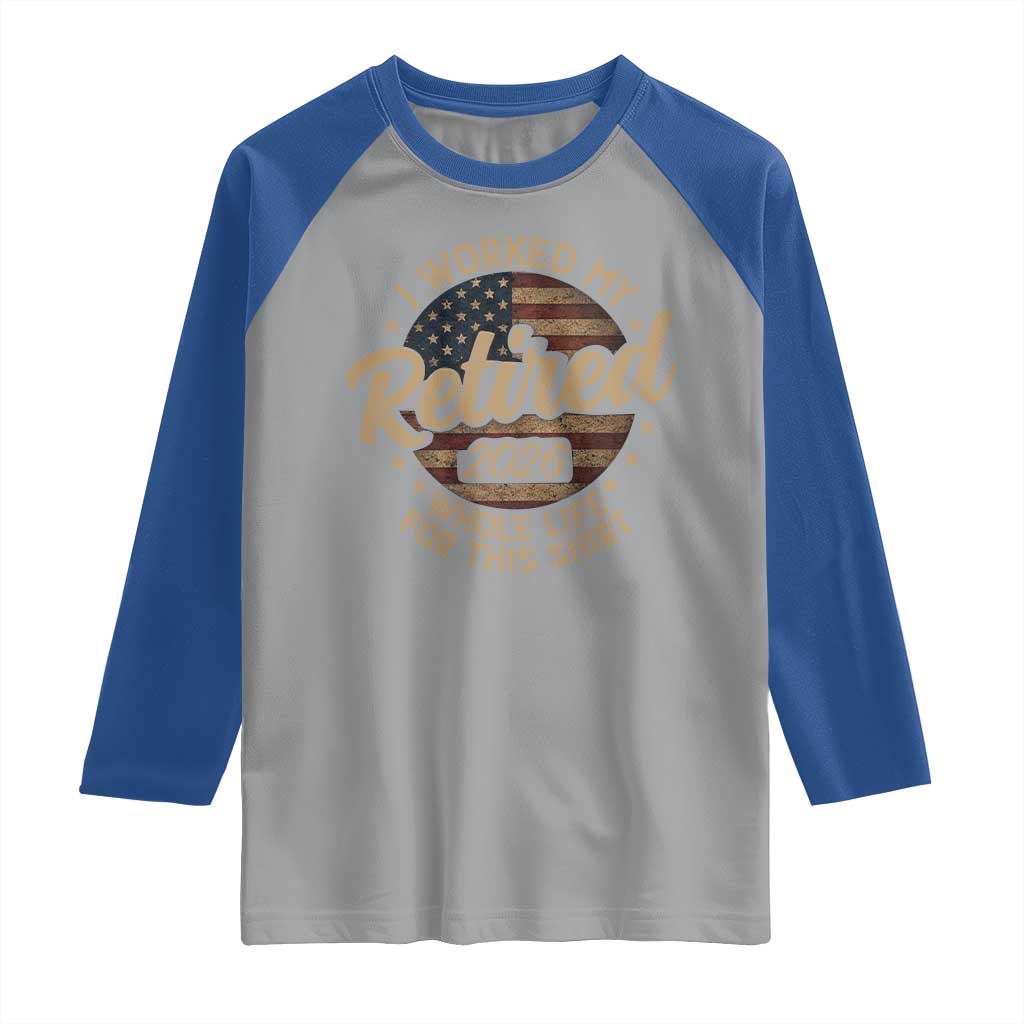 Retired 2026 Raglan Shirt Funny Retirement I Worked My Whole Life Retro US Flag TS10 Sport Gray Royal Print Your Wear