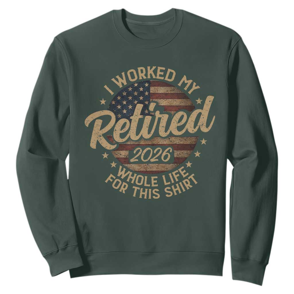 Retired 2026 Sweatshirt Funny Retirement I Worked My Whole Life Retro US Flag TS10 Dark Forest Green Print Your Wear