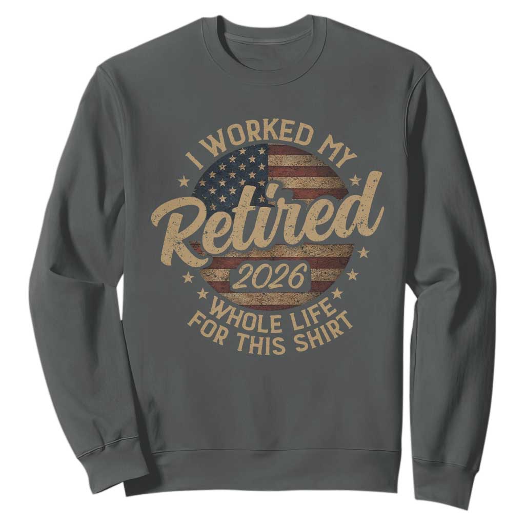 Retired 2026 Sweatshirt Funny Retirement I Worked My Whole Life Retro US Flag TS10 Dark Heather Print Your Wear