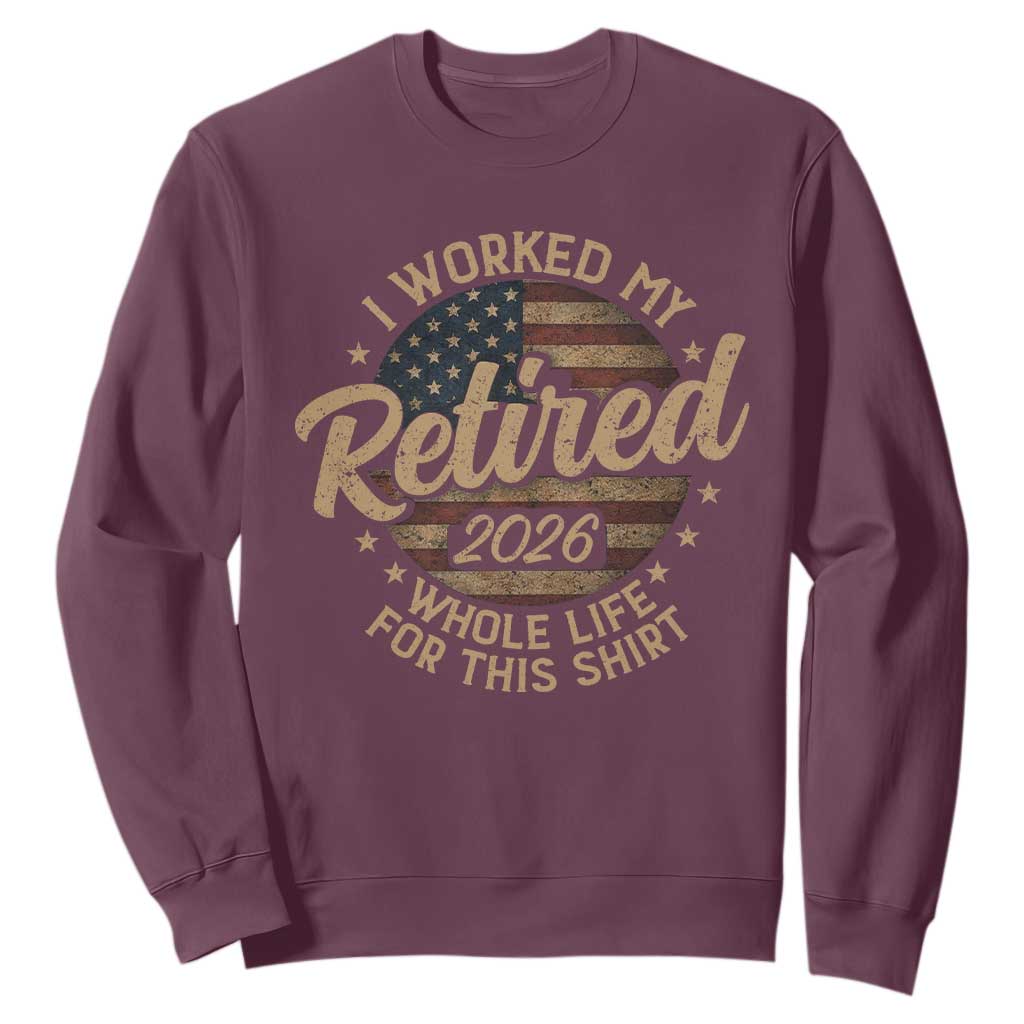 Retired 2026 Sweatshirt Funny Retirement I Worked My Whole Life Retro US Flag TS10 Maroon Print Your Wear
