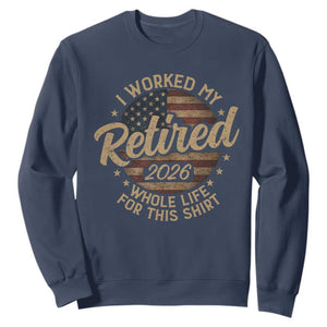 Retired 2026 Sweatshirt Funny Retirement I Worked My Whole Life Retro US Flag TS10 Navy Print Your Wear