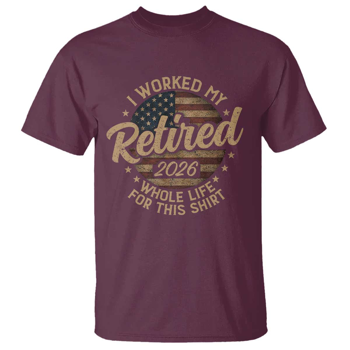 Retired 2026 T Shirt Funny Retirement I Worked My Whole Life Retro US Flag TS10 Maroon Print Your Wear