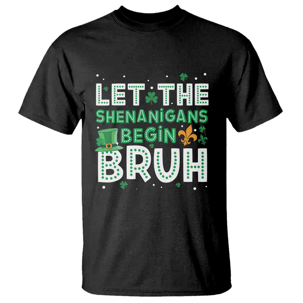 Let The Shenanigans Begin Bruh Funny St. Patricks Day T Shirt TS10 Black Print Your Wear