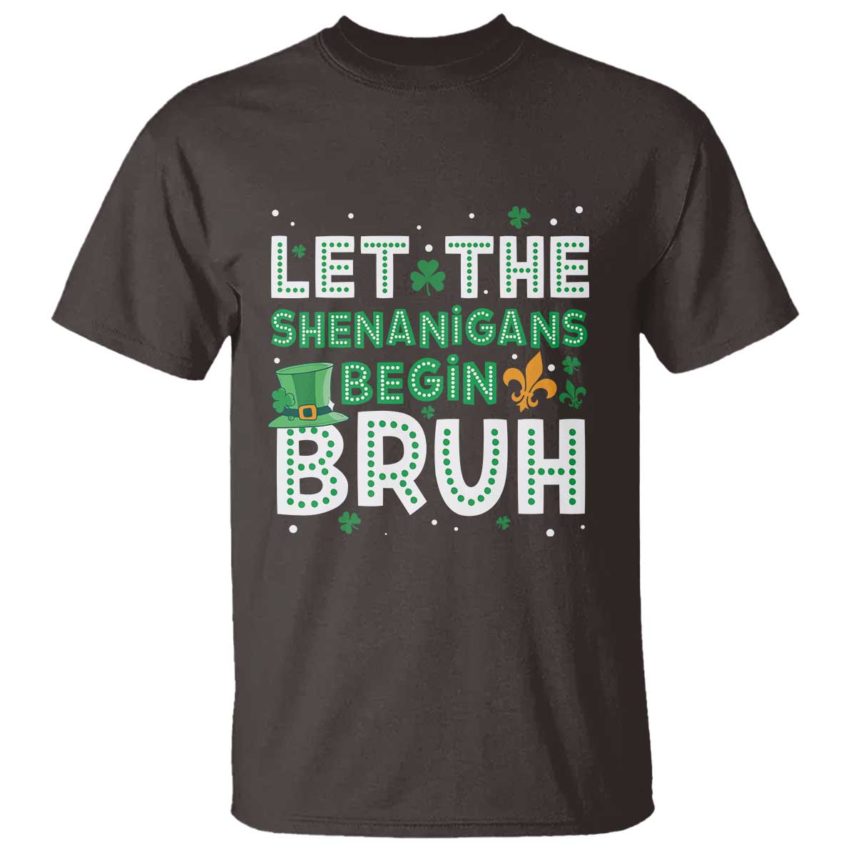Let The Shenanigans Begin Bruh Funny St. Patricks Day T Shirt TS10 Dark Chocolate Print Your Wear