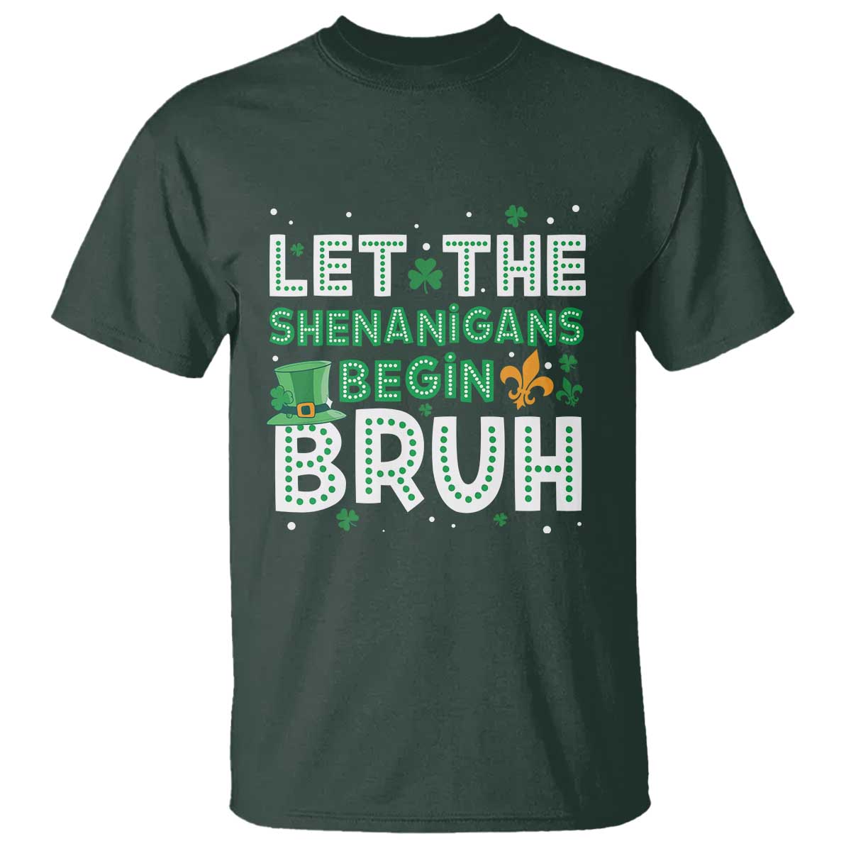 Let The Shenanigans Begin Bruh Funny St. Patricks Day T Shirt TS10 Dark Forest Green Print Your Wear