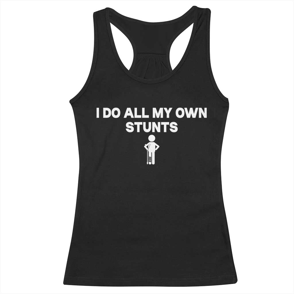 Funny Injury Leg Racerback Tank Top I Do All My Own Stunts Broken Leg Get Well Gift TS10 Black Print Your Wear