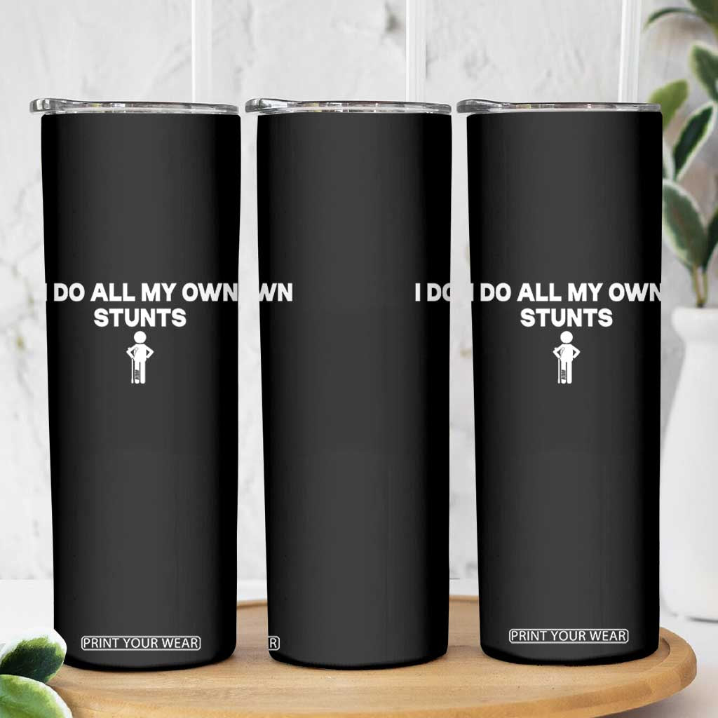 Funny Injury Leg Skinny Tumbler I Do All My Own Stunts Broken Leg Get Well Gift TS10 Print Your Wear