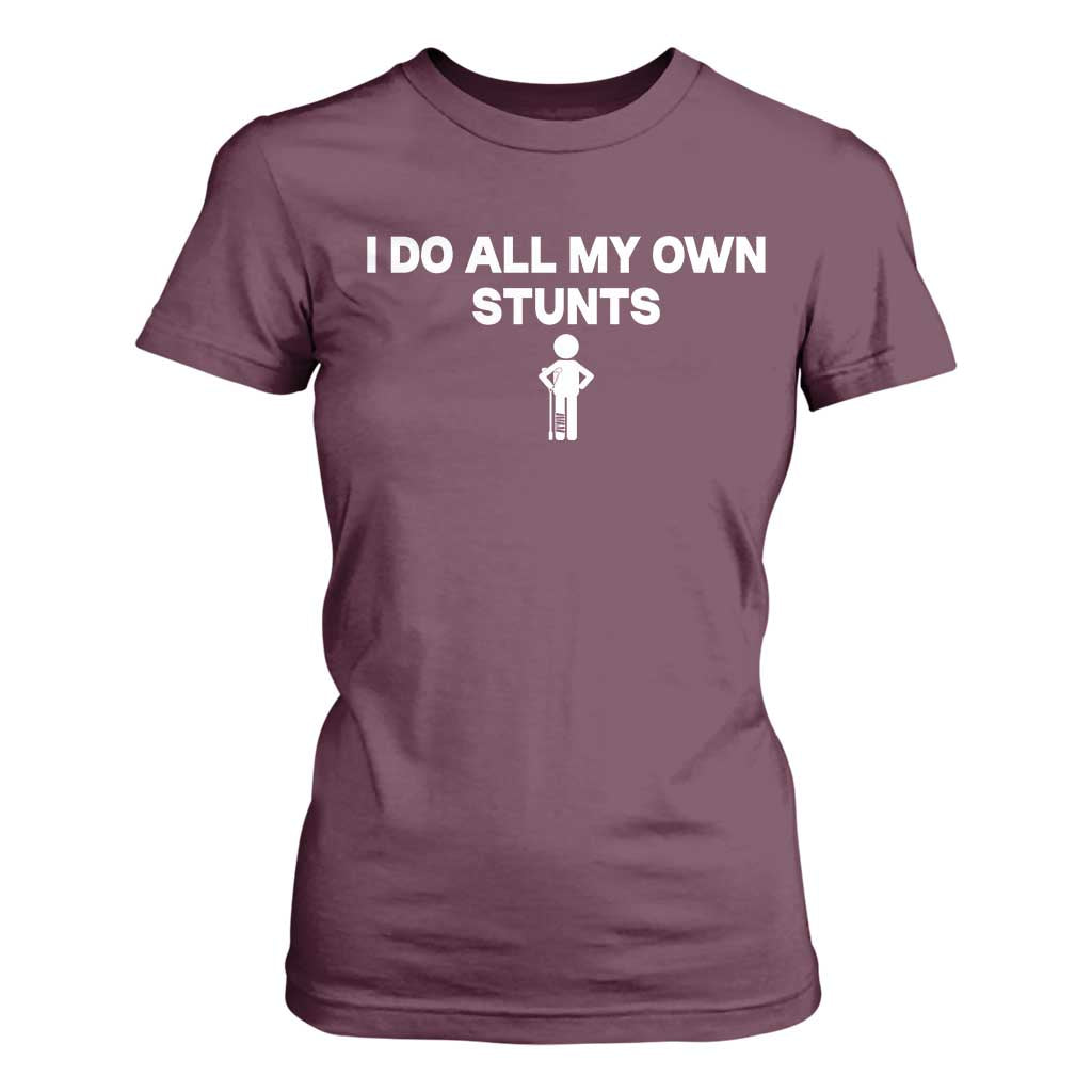Funny Injury Leg T Shirt For Women I Do All My Own Stunts Broken Leg Get Well Gift TS10 Maroon Print Your Wear