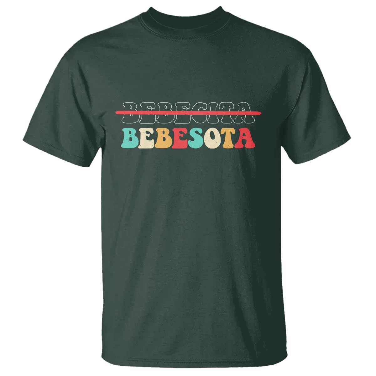 Tu No Eres Bebecita To Eres Bebesota T Shirt TS10 Dark Forest Green Print Your Wear