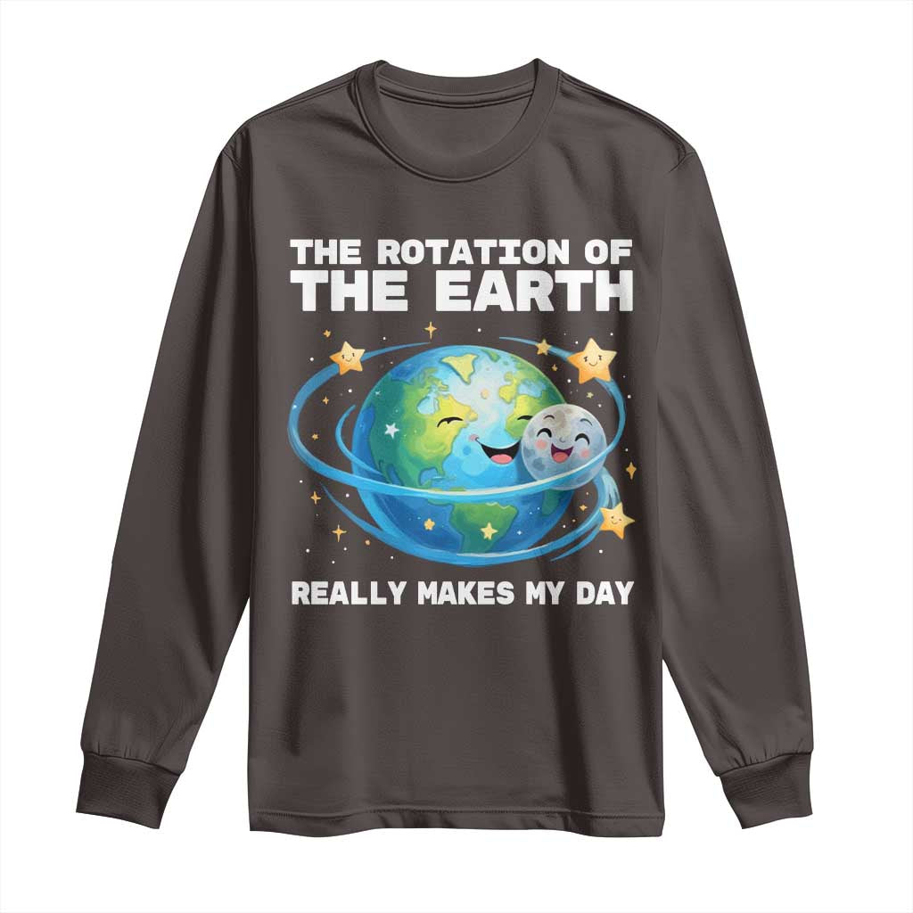 Teacher Earth Day Long Sleeve Shirt Rotation of the Earth Makes My Day Science TS10 Dark Chocolate Print Your Wear