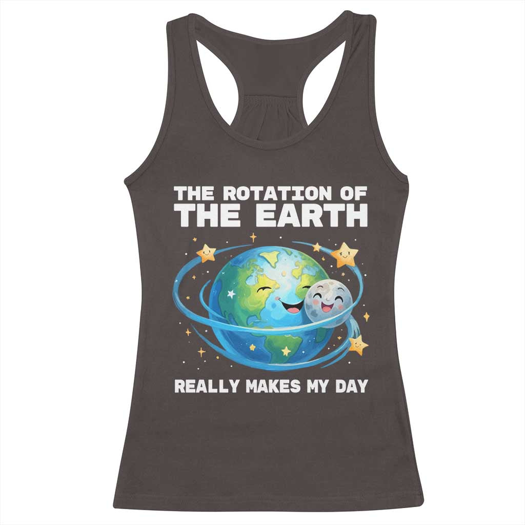 Teacher Earth Day Racerback Tank Top Rotation of the Earth Makes My Day Science TS10 Dark Chocolate Print Your Wear