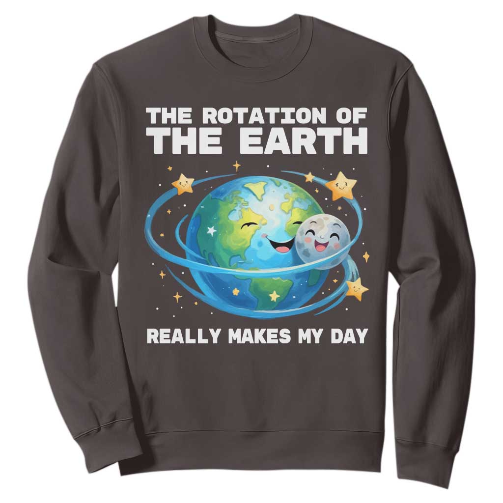 Teacher Earth Day Sweatshirt Rotation of the Earth Makes My Day Science TS10 Dark Chocolate Print Your Wear