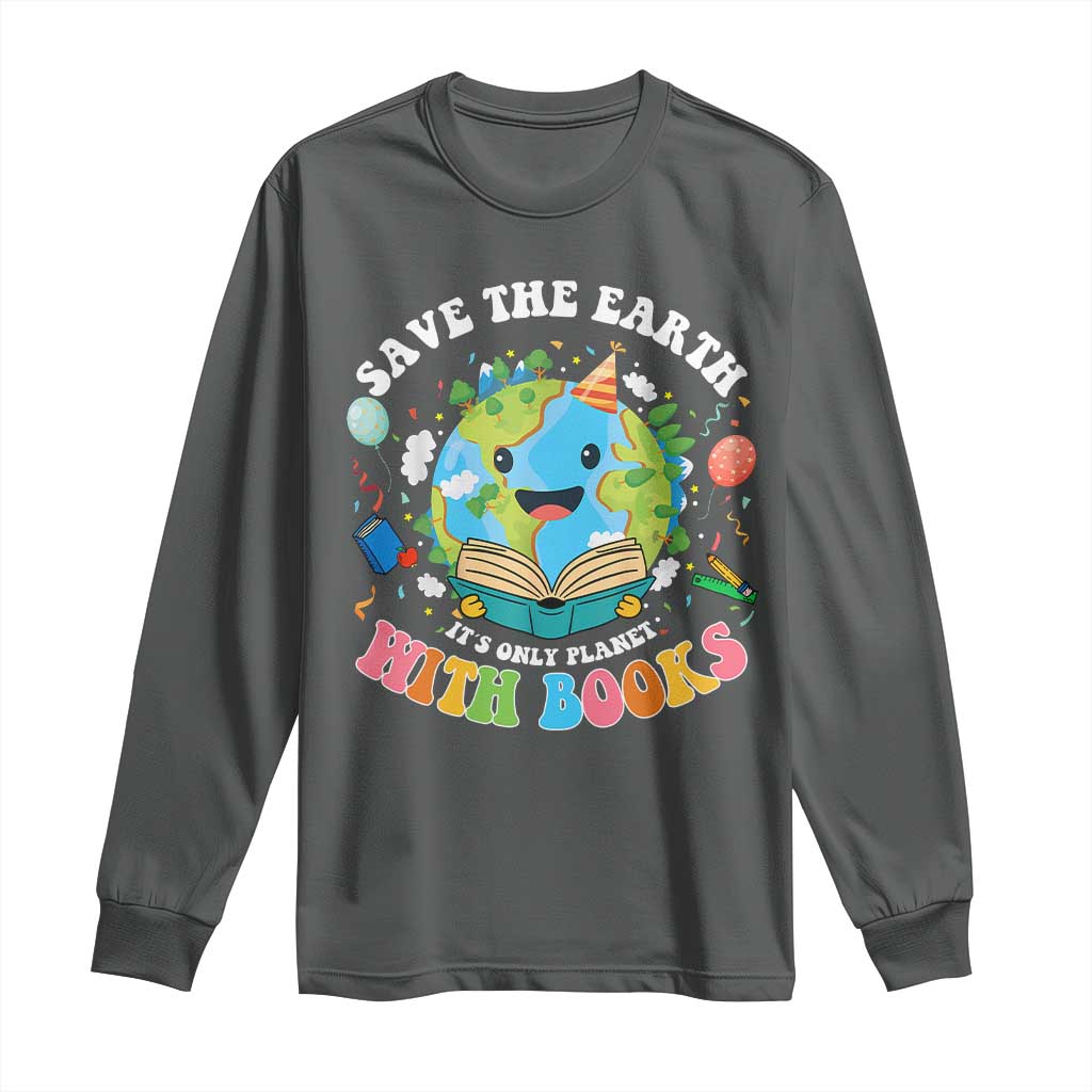Earth Day Long Sleeve Shirt Save Earth Its Only Planet With Books Reader TS10 Dark Heather Print Your Wear