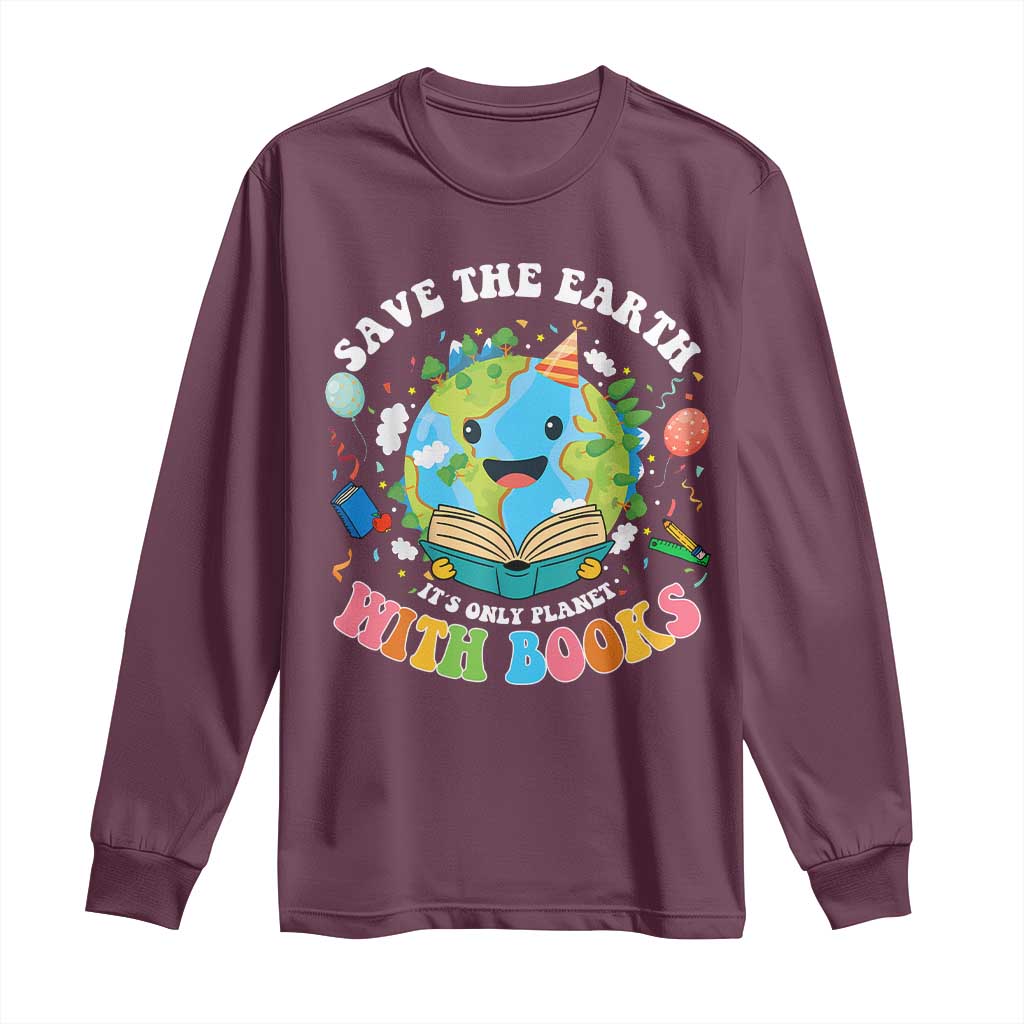 Earth Day Long Sleeve Shirt Save Earth Its Only Planet With Books Reader TS10 Maroon Print Your Wear