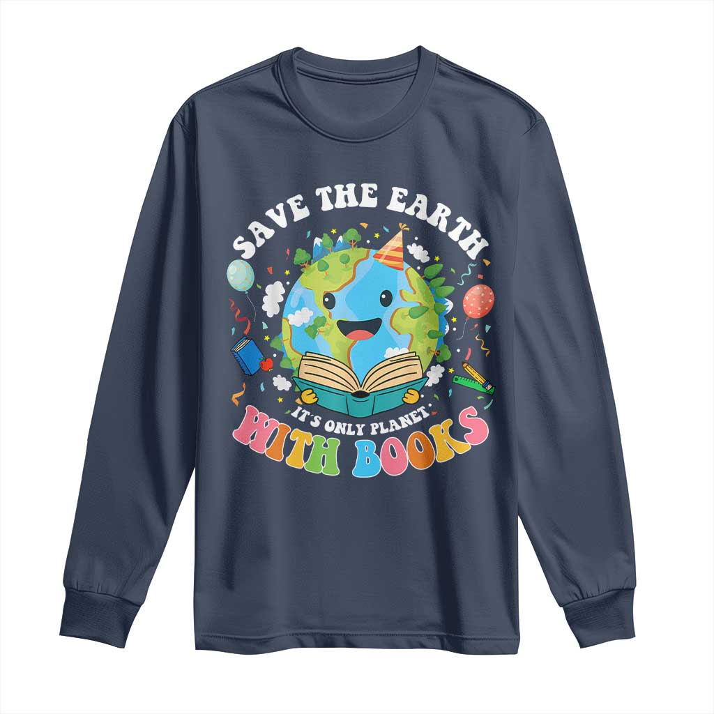 Earth Day Long Sleeve Shirt Save Earth Its Only Planet With Books Reader TS10 Navy Print Your Wear