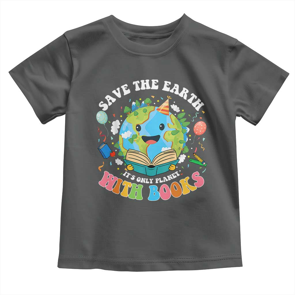 Earth Day Toddler T Shirt Save Earth Its Only Planet With Books Reader TS10 Dark Heather Print Your Wear