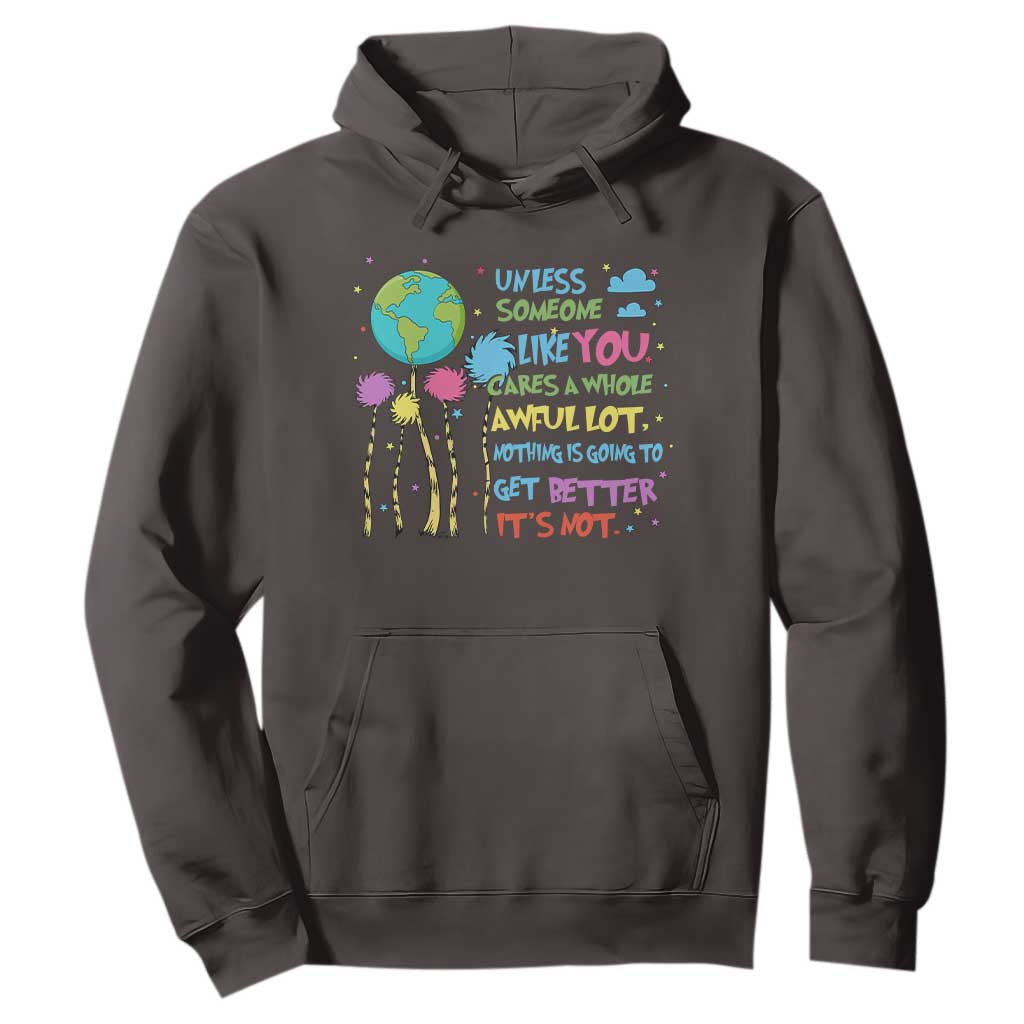 Earth Day Hoodie Unless Someone Like You Cares A Whole Awful Lot TS10 Dark Chocolate Print Your Wear