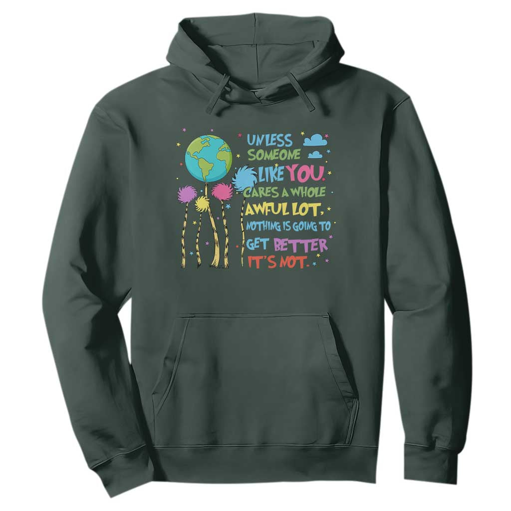 Earth Day Hoodie Unless Someone Like You Cares A Whole Awful Lot TS10 Dark Forest Green Print Your Wear