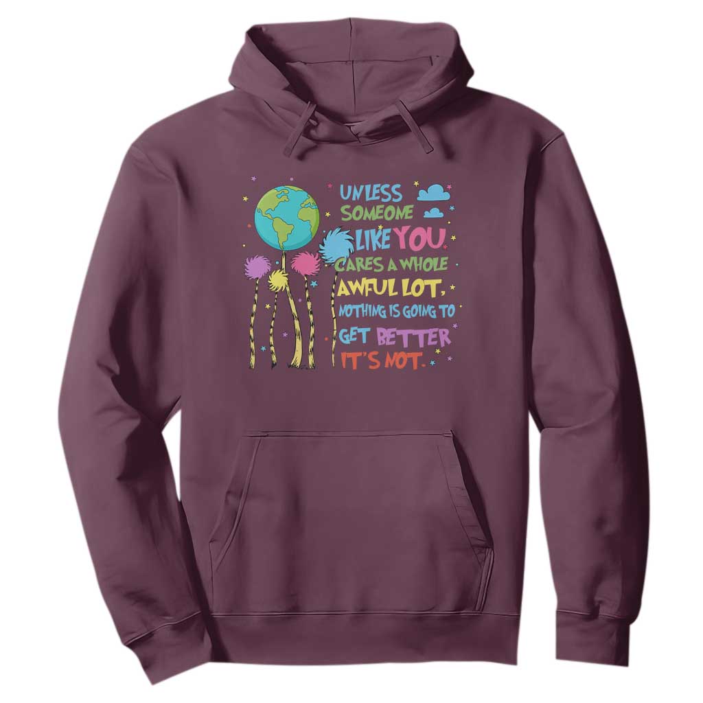 Earth Day Hoodie Unless Someone Like You Cares A Whole Awful Lot TS10 Maroon Print Your Wear