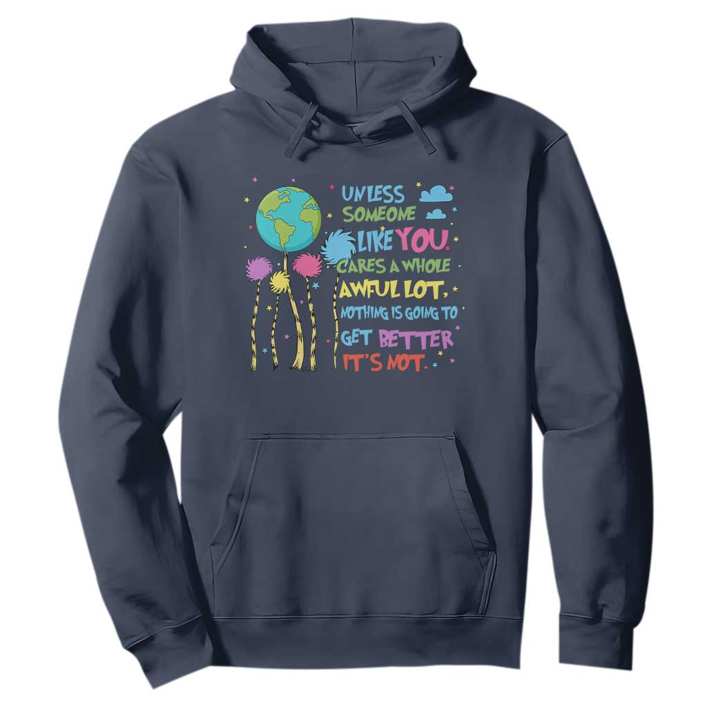 Earth Day Hoodie Unless Someone Like You Cares A Whole Awful Lot TS10 Navy Print Your Wear