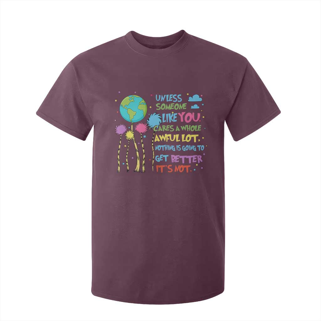 Earth Day T Shirt For Kid Unless Someone Like You Cares A Whole Awful Lot TS10 Maroon Print Your Wear