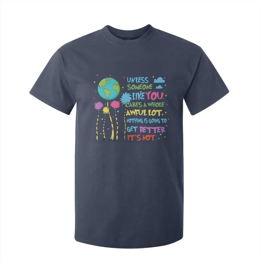 Earth Day T Shirt For Kid Unless Someone Like You Cares A Whole Awful Lot TS10 Navy Print Your Wear