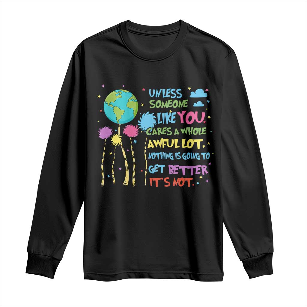 Earth Day Long Sleeve Shirt Unless Someone Like You Cares A Whole Awful Lot TS10 Black Print Your Wear