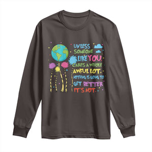Earth Day Long Sleeve Shirt Unless Someone Like You Cares A Whole Awful Lot TS10 Dark Chocolate Print Your Wear