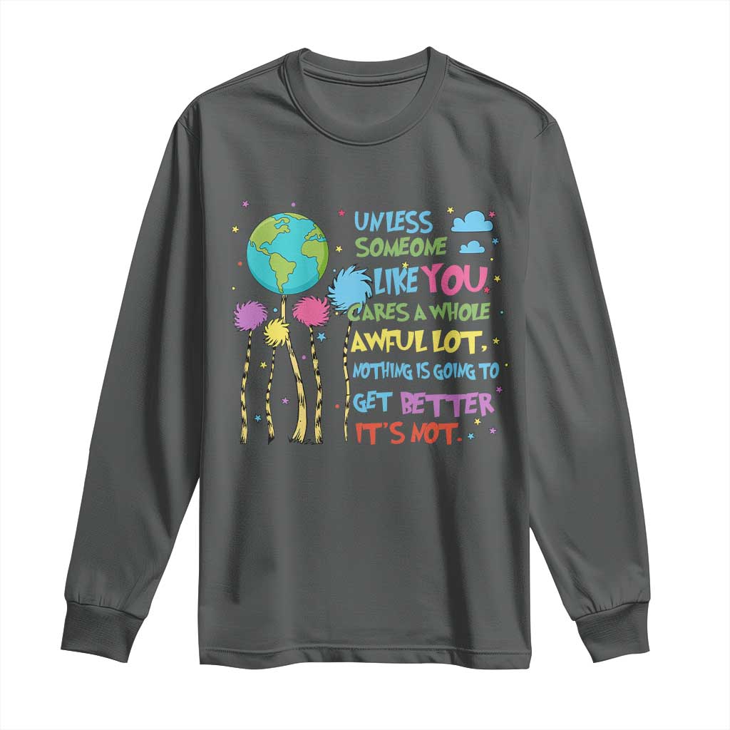 Earth Day Long Sleeve Shirt Unless Someone Like You Cares A Whole Awful Lot TS10 Dark Heather Print Your Wear