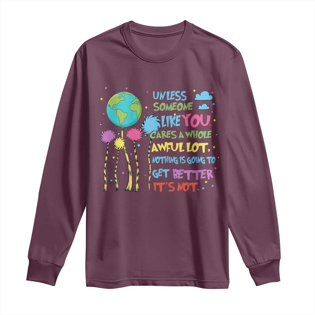 Earth Day Long Sleeve Shirt Unless Someone Like You Cares A Whole Awful Lot TS10 Maroon Print Your Wear